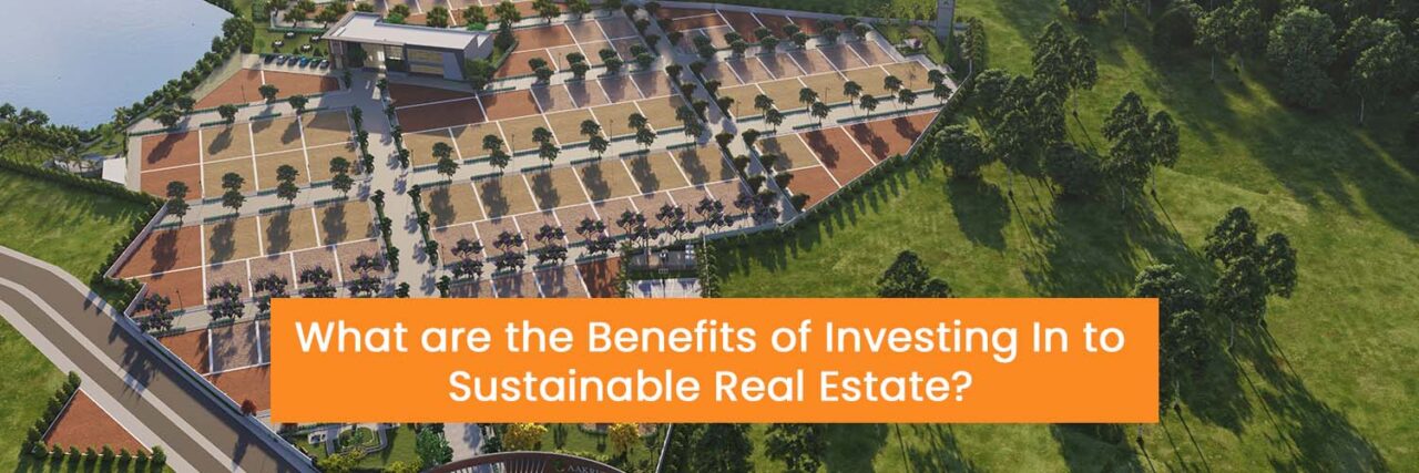 Benefits of Sustainable Real Estate - Aakruthi Properties Blog