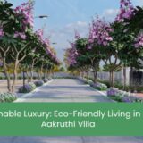 Sustainable Luxury: Eco-Friendly Living in Your Aakruthi Villa
