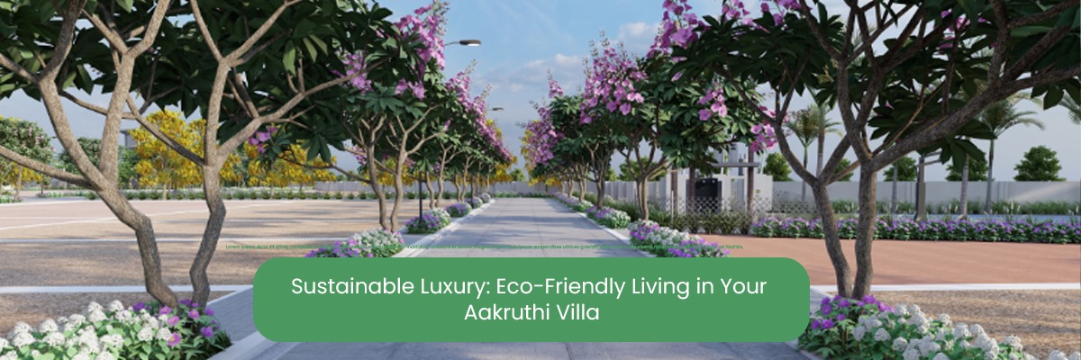 Sustainable Luxury: Eco-Friendly Living in Your Aakruthi Villa